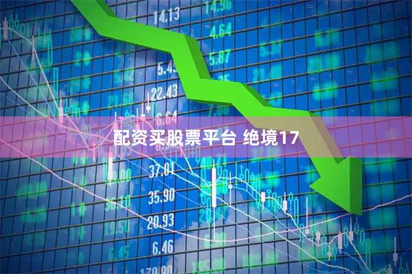 配资买股票平台 绝境17