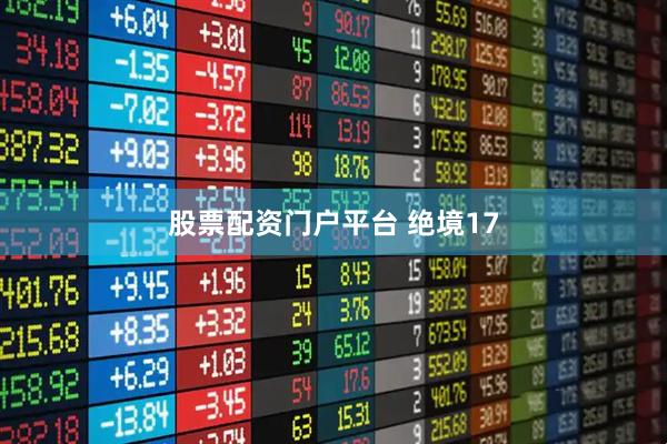 股票配资门户平台 绝境17