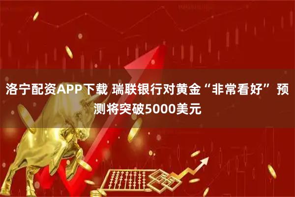 洛宁配资APP下载 瑞联银行对黄金“非常看好” 预测将突破5000美元