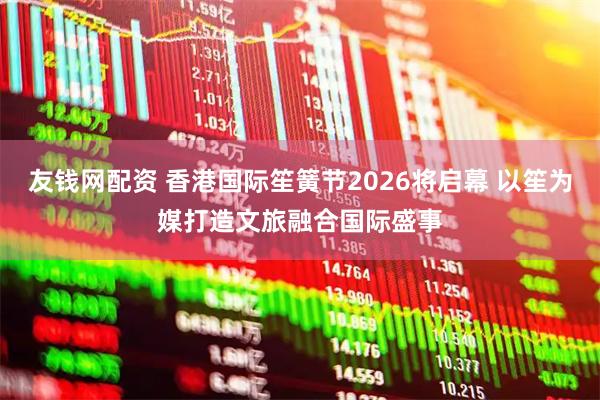 友钱网配资 香港国际笙簧节2026将启幕 以笙为媒打造文旅融合国际盛事